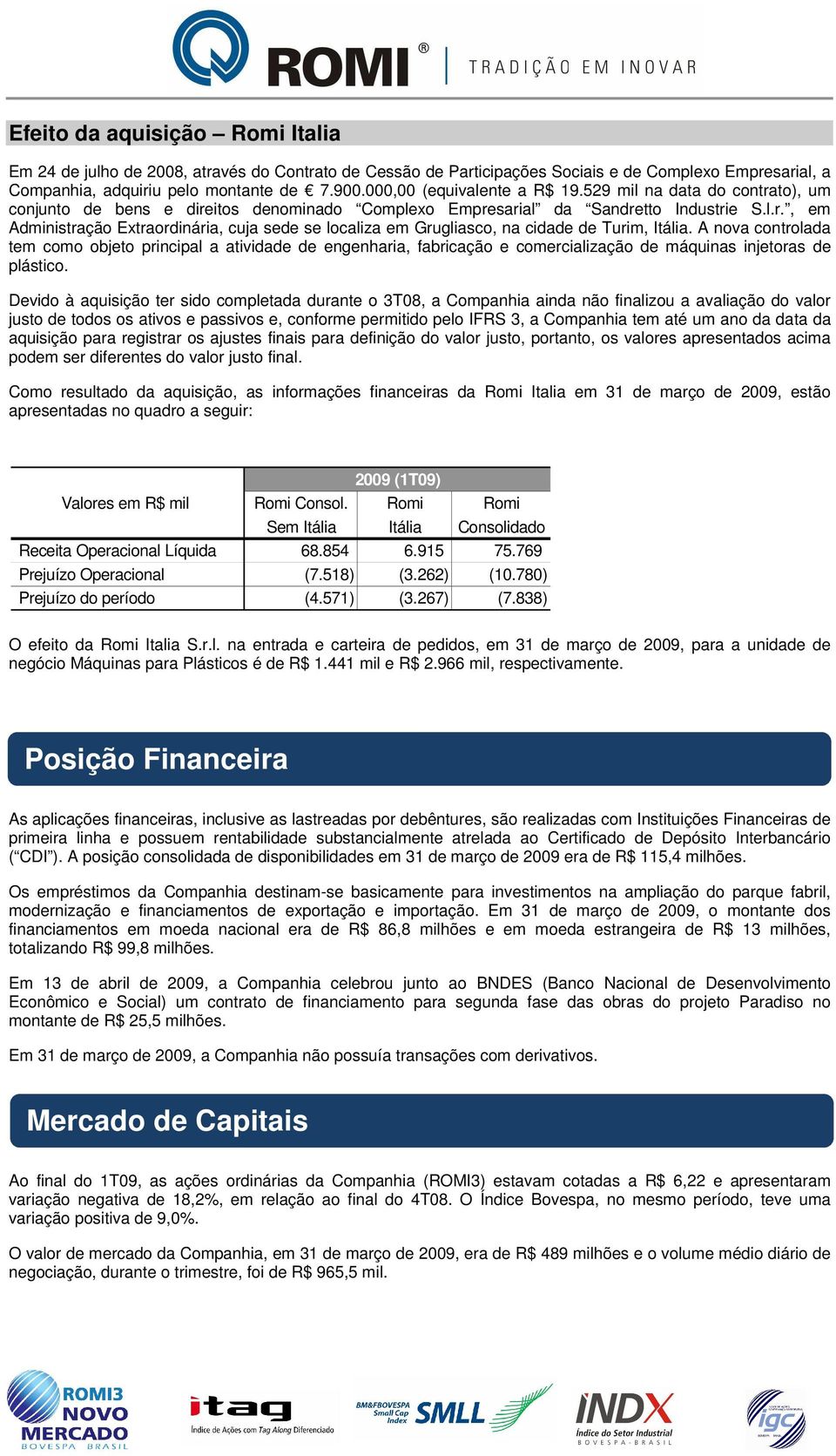 A nova controlada tem como objeto principal a atividade de engenharia, fabricação e comercialização de máquinas injetoras de plástico.