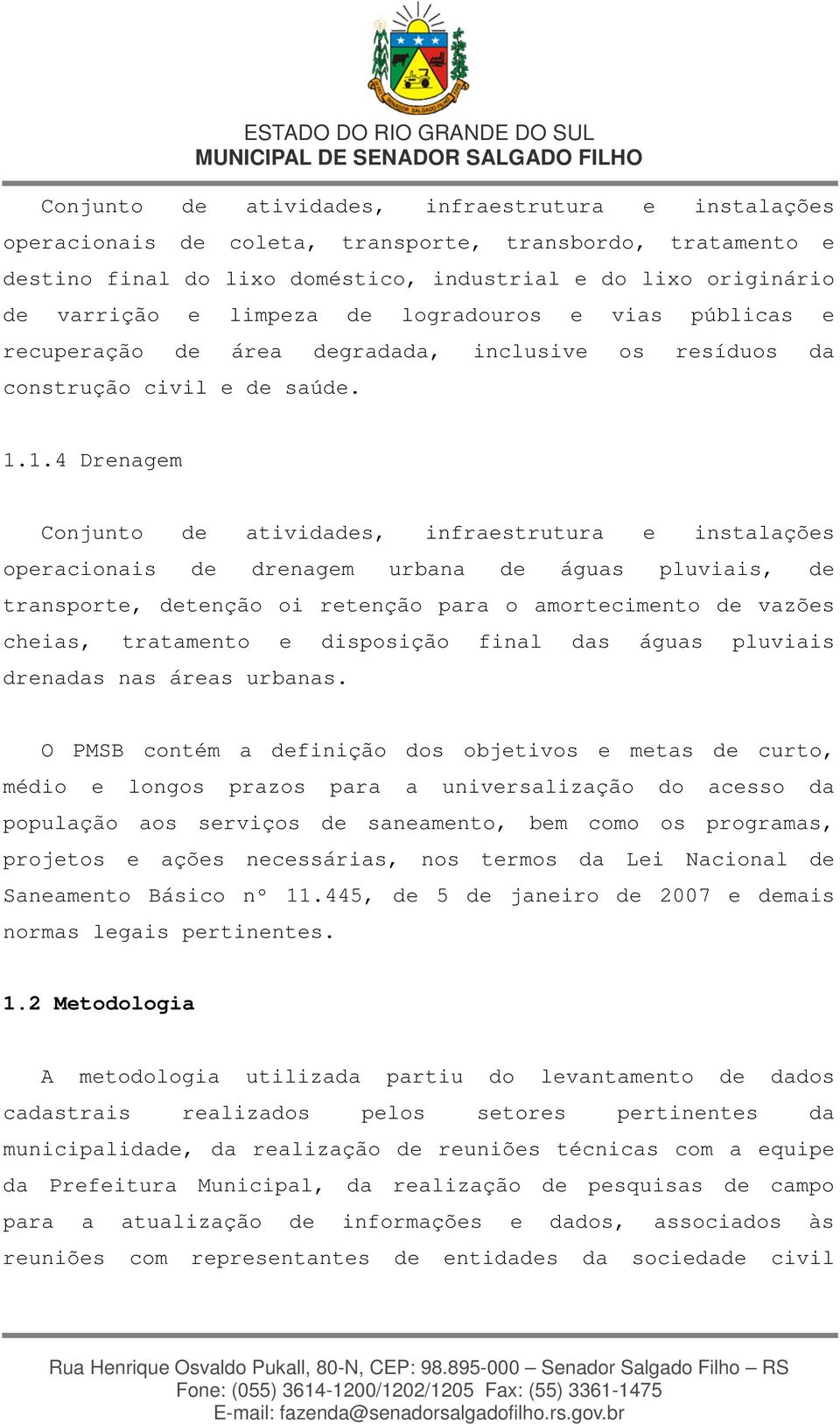 1.4 Drenagem Conjunto de atividades, infraestrutura e instalações operacionais de drenagem urbana de águas pluviais, de transporte, detenção oi retenção para o amortecimento de vazões cheias,