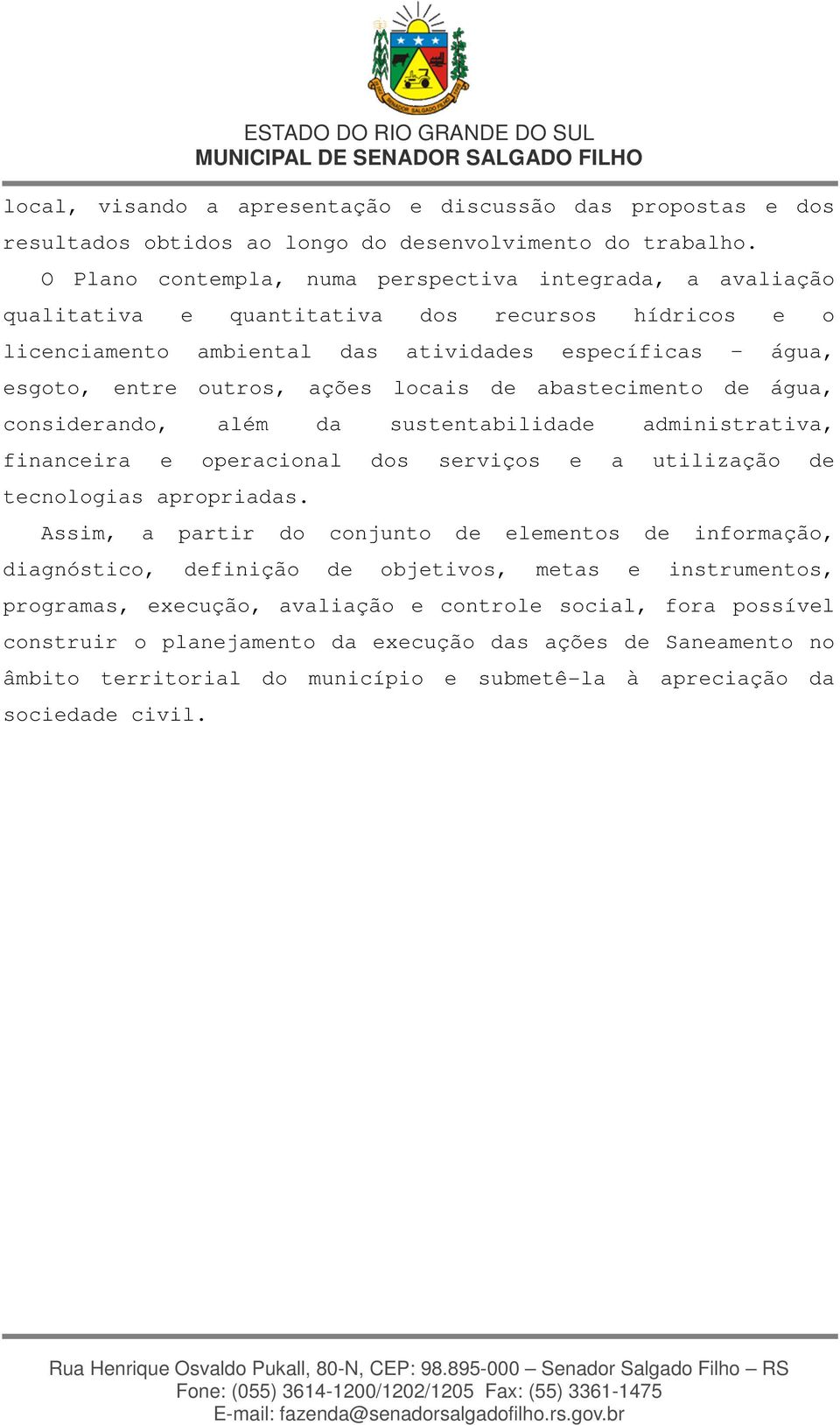 locais de abastecimento de água, considerando, além da sustentabilidade administrativa, financeira e operacional dos serviços e a utilização de tecnologias apropriadas.