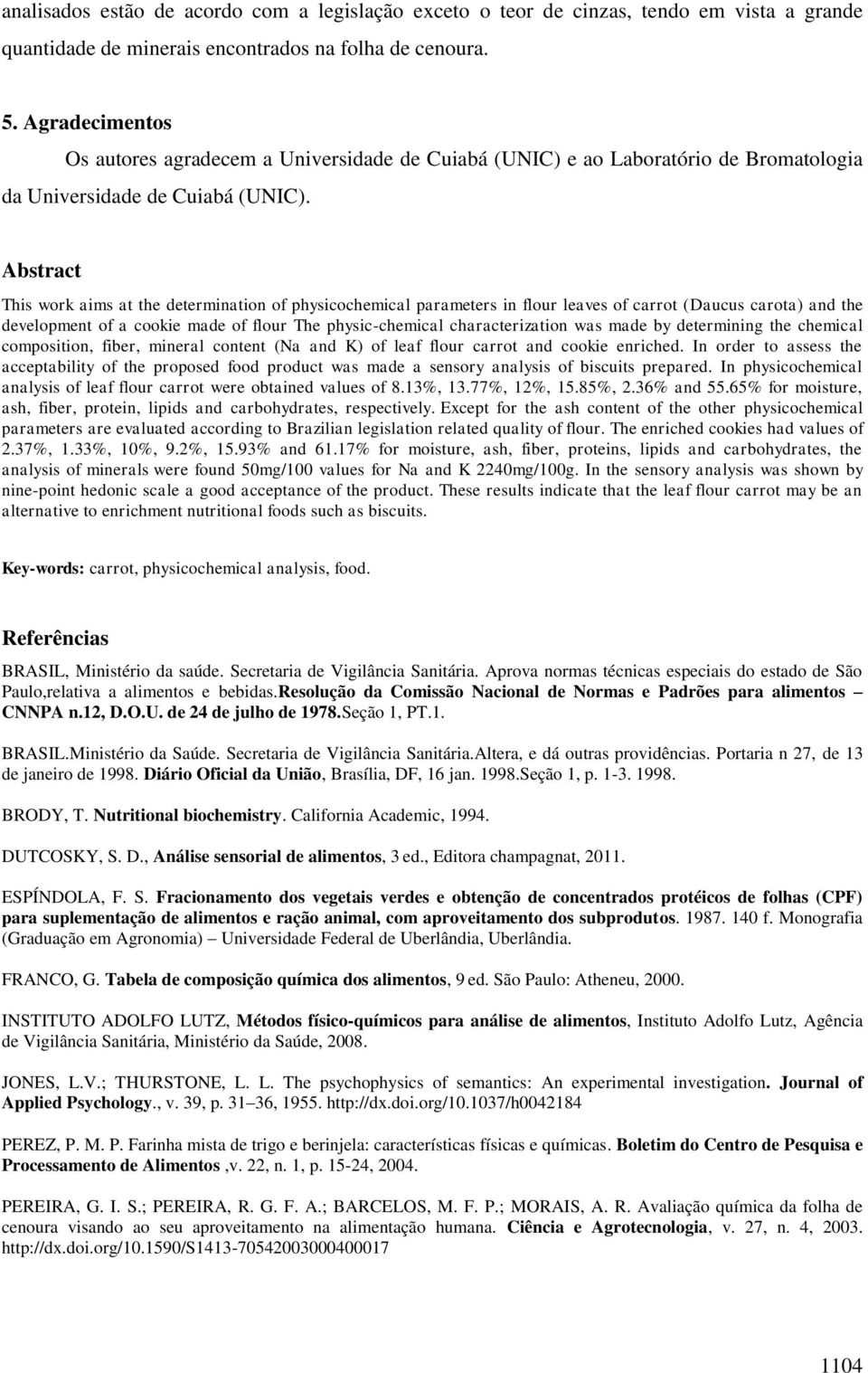 Abstract This work aims at the determination of physicochemical parameters in flour leaves of carrot (Daucus carota) and the development of a cookie made of flour The physic-chemical characterization