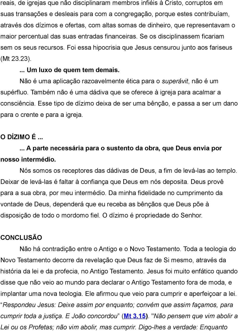 Foi essa hipocrisia que Jesus censurou junto aos fariseus (Mt 23.23).... Um luxo de quem tem demais. Não é uma aplicação razoavelmente ética para o superávit, não é um supérfluo.