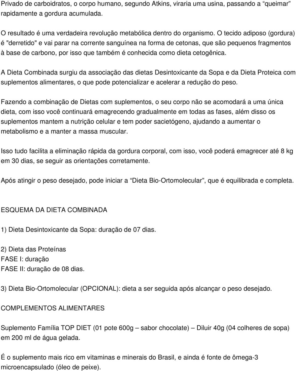 A Dieta Combinada surgiu da associação das dietas Desintoxicante da Sopa e da Dieta Proteica com suplementos alimentares, o que pode potencializar e acelerar a redução do peso.