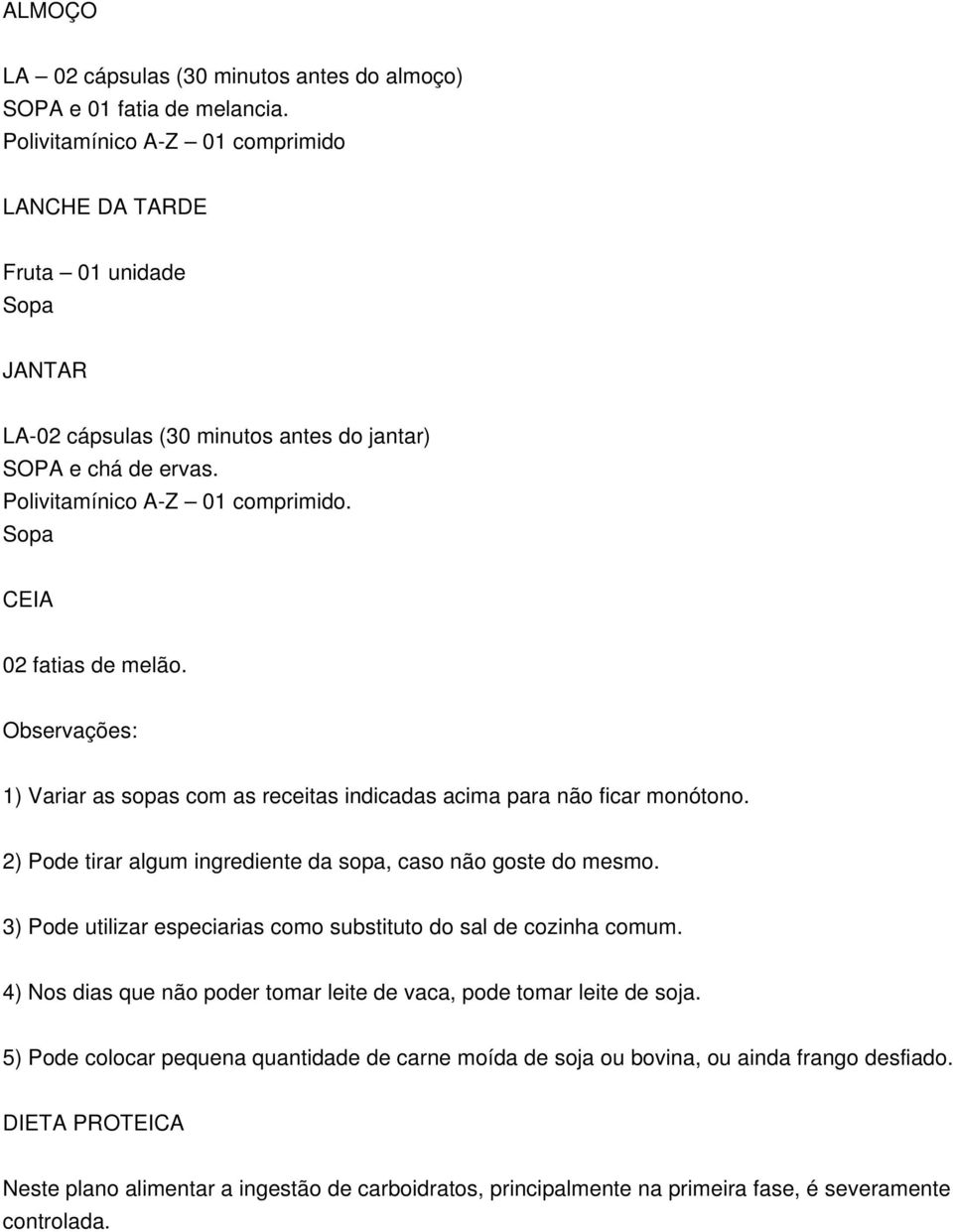 Sopa CEIA 02 fatias de melão. Observações: 1) Variar as sopas com as receitas indicadas acima para não ficar monótono. 2) Pode tirar algum ingrediente da sopa, caso não goste do mesmo.