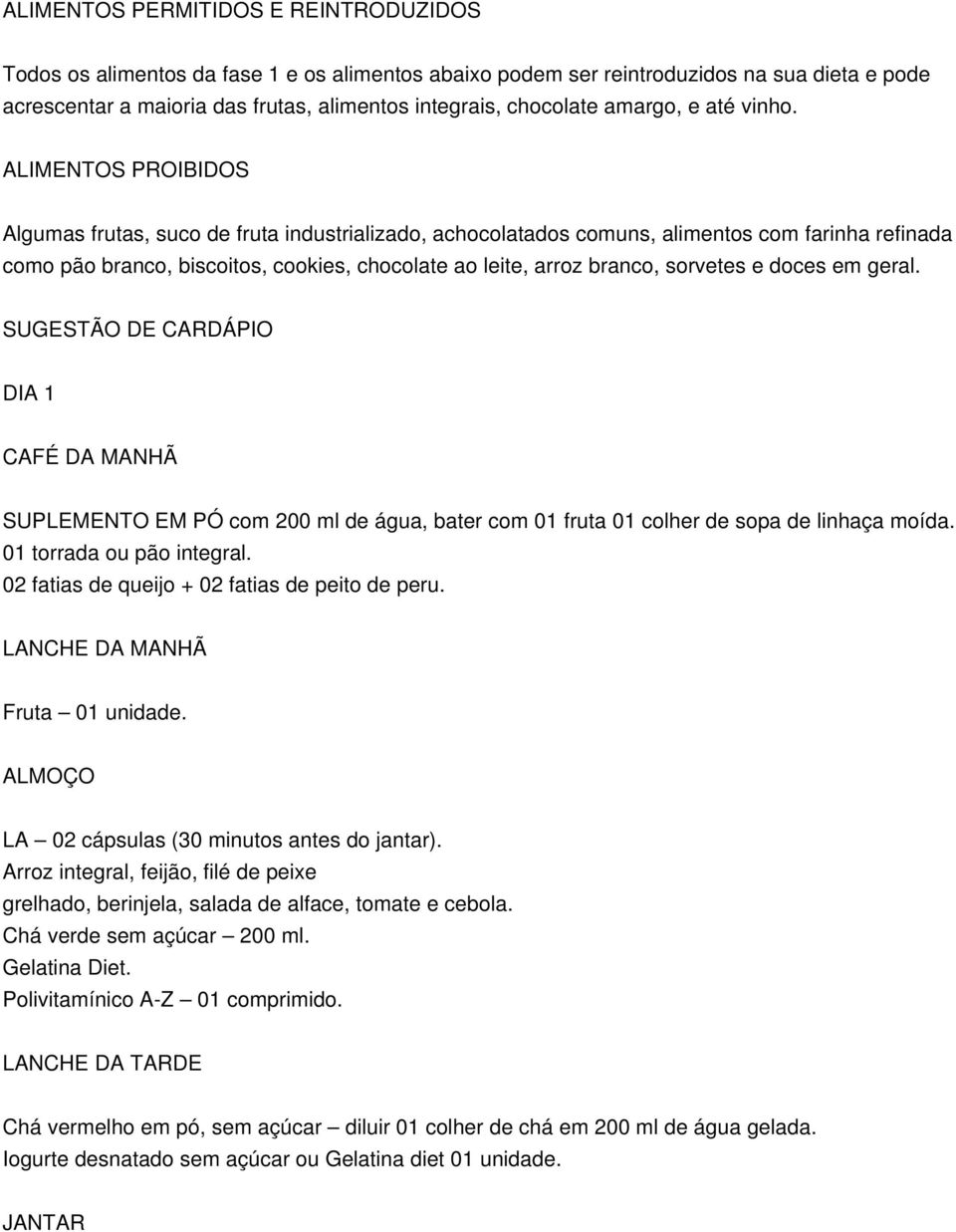 ALIMENTOS PROIBIDOS Algumas frutas, suco de fruta industrializado, achocolatados comuns, alimentos com farinha refinada como pão branco, biscoitos, cookies, chocolate ao leite, arroz branco, sorvetes