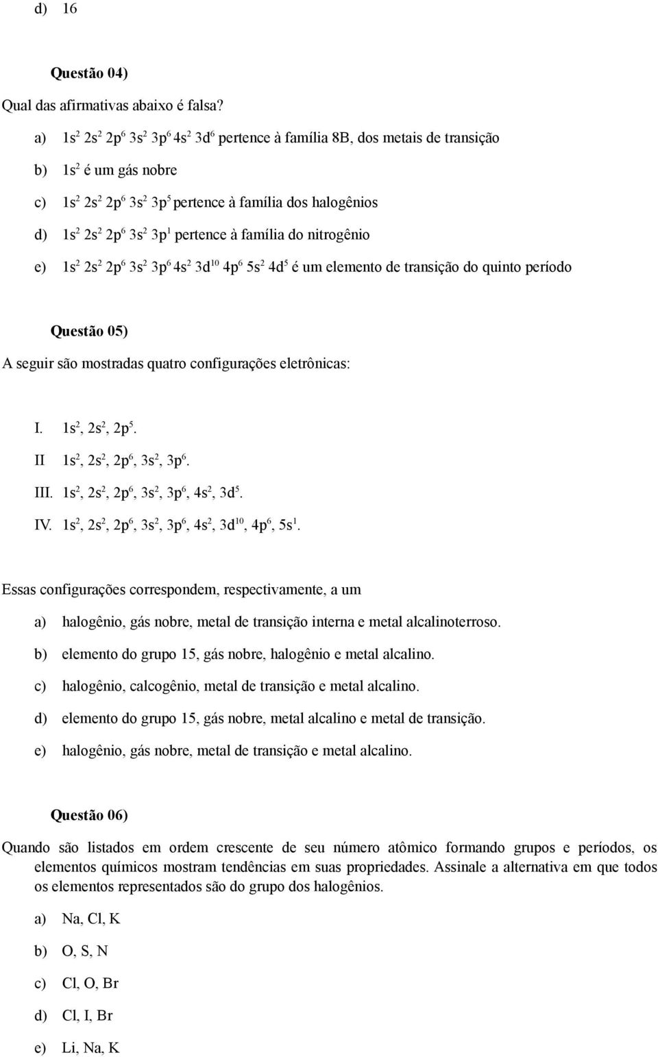 pertence à família do nitrogênio e 1s 2 2s 2 2p 6 3s 2 3p 6 4s 2 3d 10 4p 6 5s 2 4d 5 é um elemento de transição do quinto período Questão 05 A seguir são mostradas quatro configurações eletrônicas: