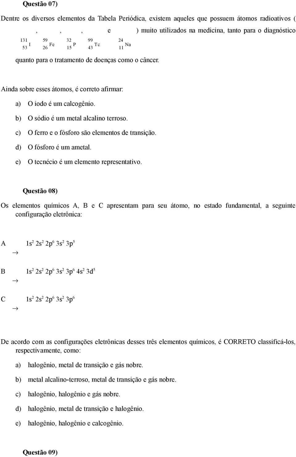 c O ferro e o fósforo são elementos de transição. d O fósforo é um ametal. e O tecnécio é um elemento representativo.