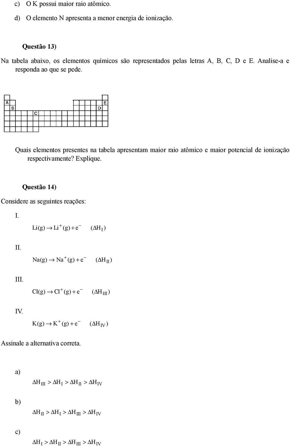 Quais elementos presentes na tabela apresentam maior raio atômico e maior potencial de ionização respectivamente? Explique.