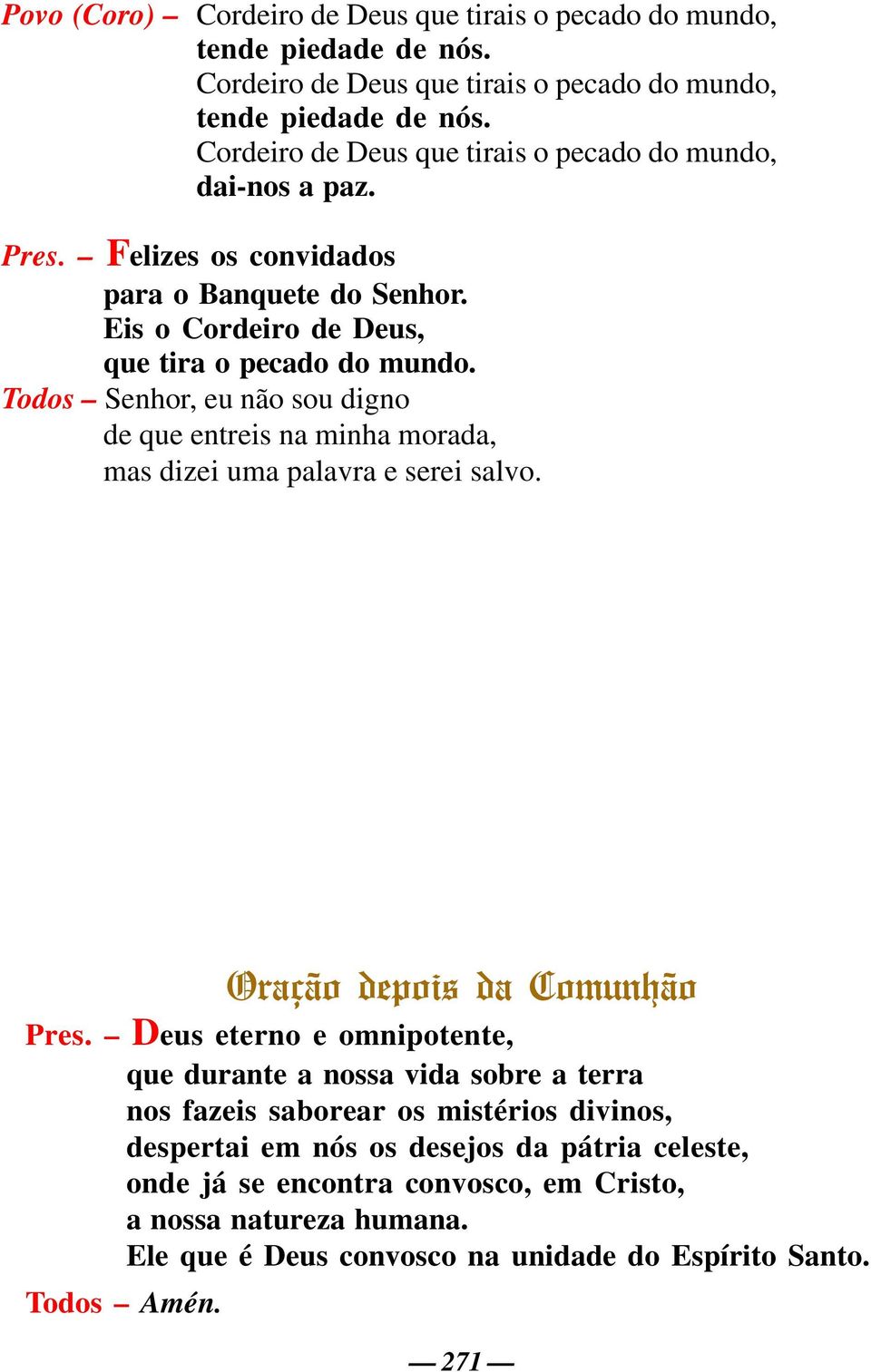 Todos Senhor, eu não sou digno de que entreis na minha morada, mas dizei uma palavra e serei salvo. Oração depois da Comunhão Pres.