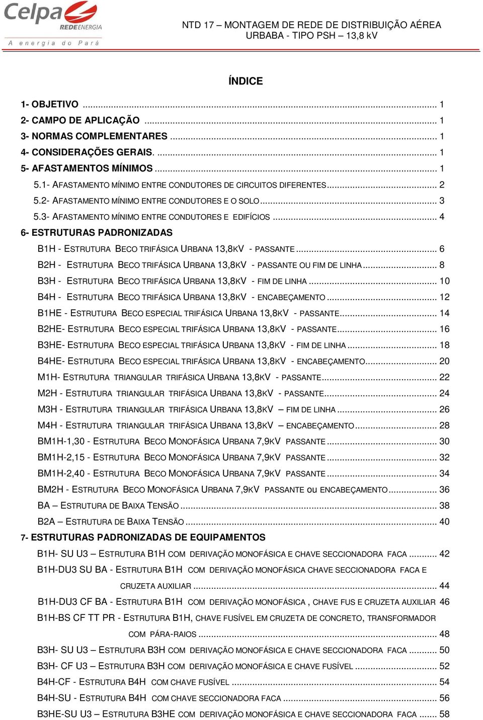 .. 6 B2H - ESTRUTURA BECO TRIFÁSICA URBANA 13,8KV - PASSANTE OU FIM DE LINHA... 8 B3H - ESTRUTURA BECO TRIFÁSICA URBANA 13,8KV - FIM DE LINHA.