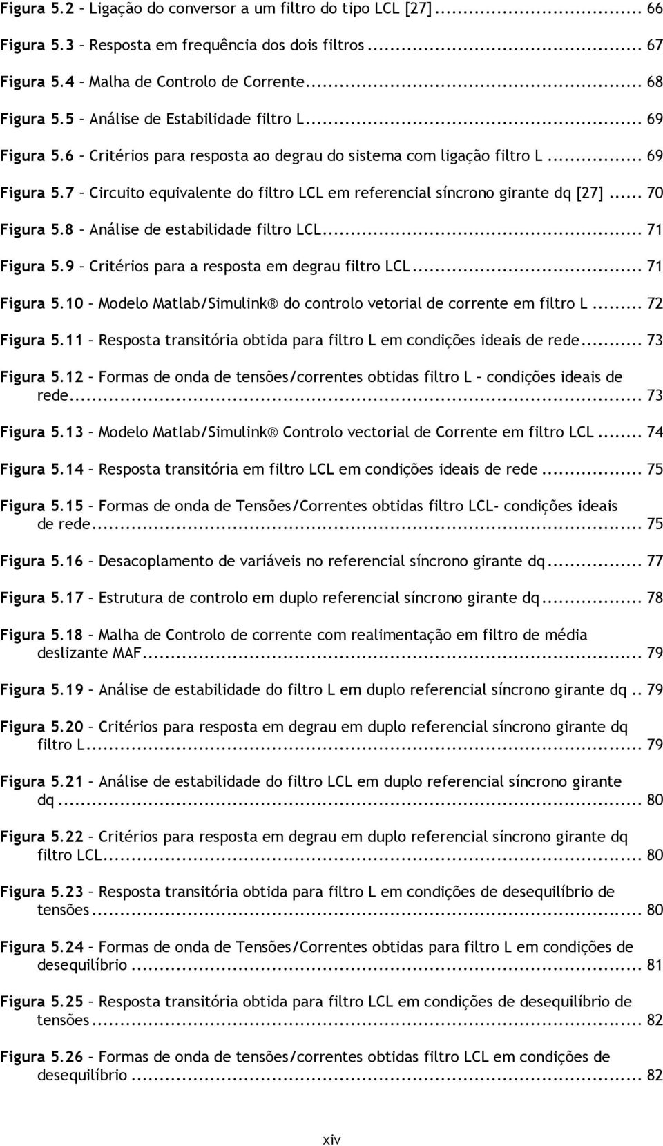 .. 70 Figura 5.8 Análise de estabilidade filtro LCL... 71 Figura 5.9 Critérios para a resposta em degrau filtro LCL... 71 Figura 5.10 Modelo Matlab/Simulink do controlo vetorial de corrente em filtro L.