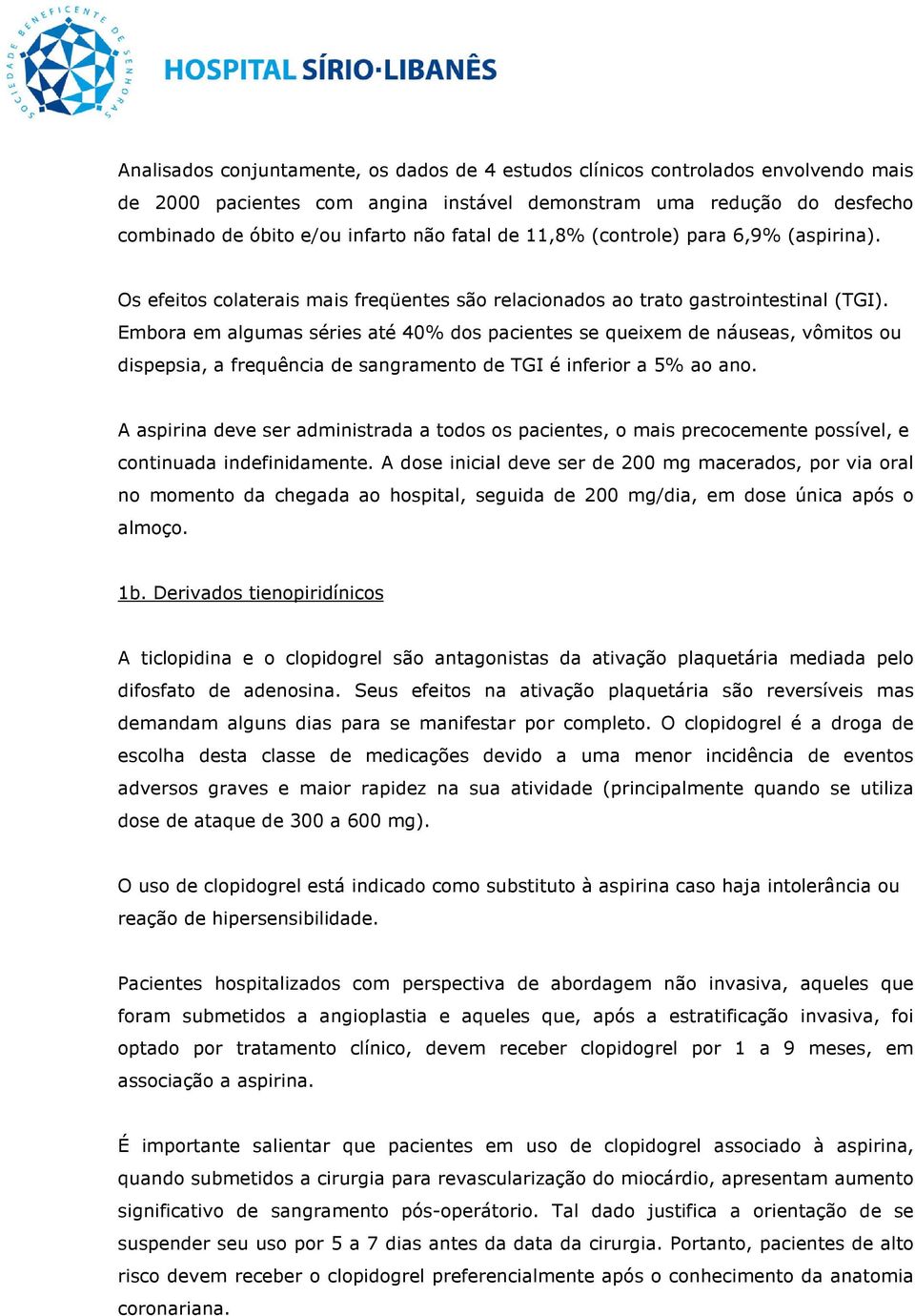 Embora em algumas séries até 40% dos pacientes se queixem de náuseas, vômitos ou dispepsia, a frequência de sangramento de TGI é inferior a 5% ao ano.