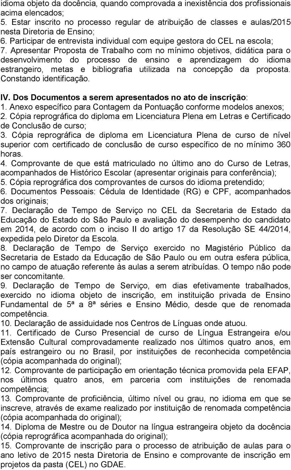 Apresentar Proposta de Trabalho com no mínimo objetivos, didática para o desenvolvimento do processo de ensino e aprendizagem do idioma estrangeiro, metas e bibliografia utilizada na concepção da