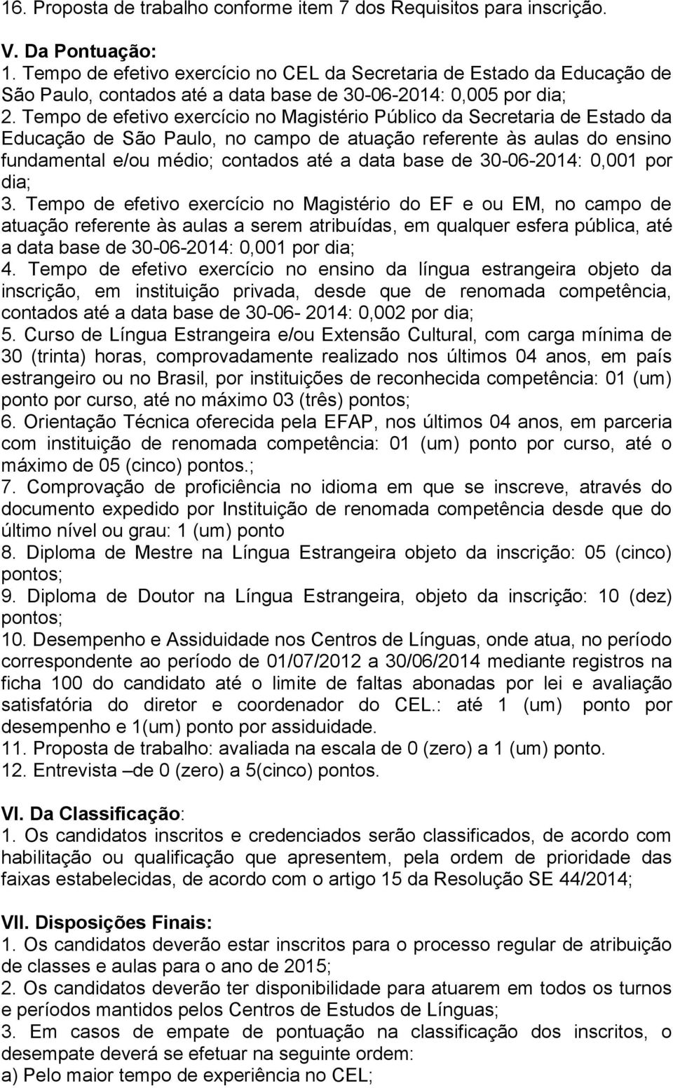 Tempo de efetivo exercício no Magistério Público da Secretaria de Estado da Educação de São Paulo, no campo de atuação referente às aulas do ensino fundamental e/ou médio; contados até a data base de