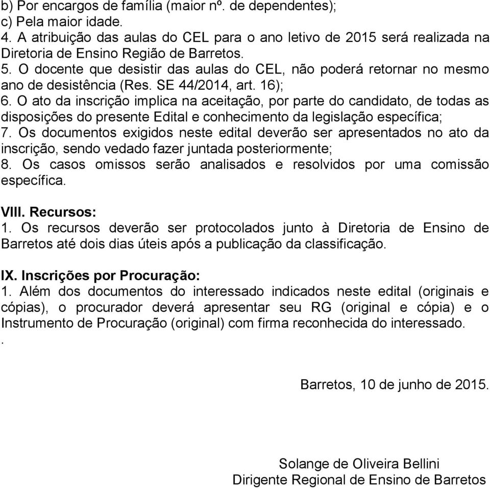 O ato da inscrição implica na aceitação, por parte do candidato, de todas as disposições do presente Edital e conhecimento da legislação específica; 7.