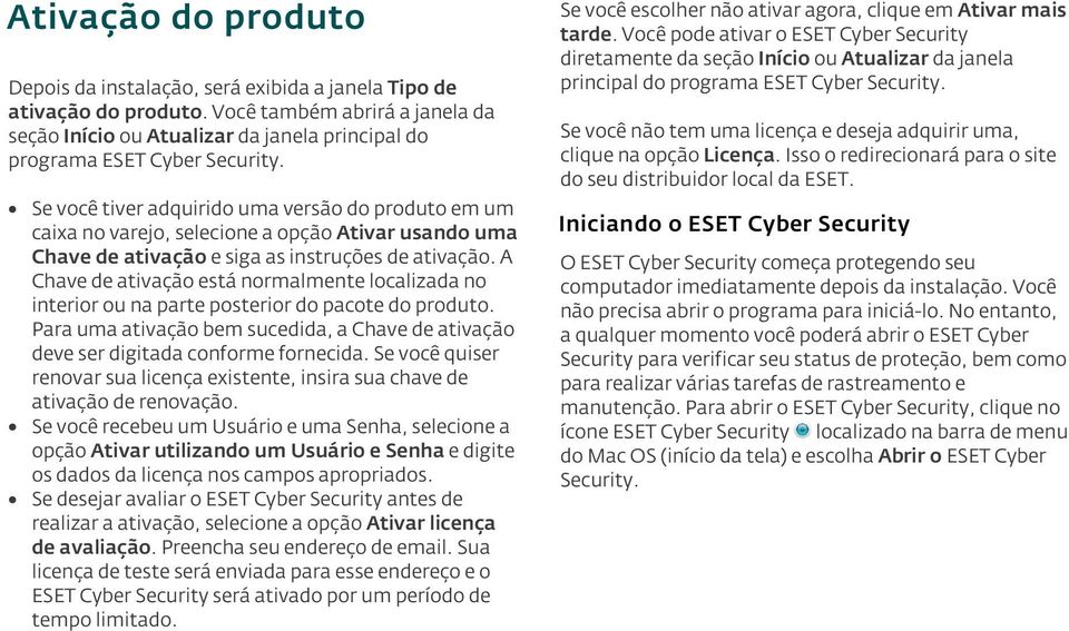 Se você tiver adquirido uma versão do produto em um caixa no varejo, selecione a opção Ativar usando uma Chave de ativação e siga as instruções de ativação.