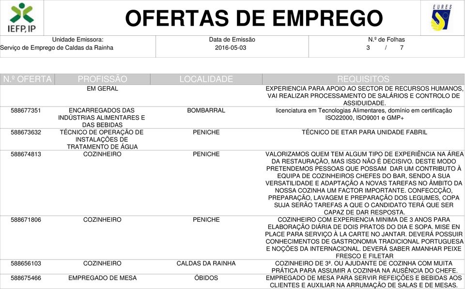 licenciatura em Tecnologias Alimentares, domínio em certificação ISO22000, ISO9001 e GMP+ TÉCNICO DE ETAR PARA UNIDADE FABRIL VALORIZAMOS QUEM TEM ALGUM TIPO DE EXPERIÊNCIA NA ÁREA DA RESTAURAÇÃO,