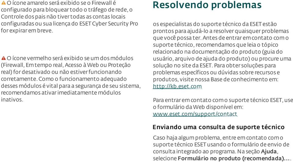 Como o funcionamento adequado desses módulos é vital para a segurança de seu sistema, recomendamos ativar imediatamente módulos inativos.