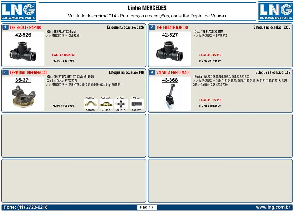 : TEE PLASTICO 8MM 42-27 TERMINAL DIFERENCIAL -7 VALVULA FREIO MAO Estoque na ocasião: 08 4 Estoque na ocasião: 99 - Obs.: 29 ESTRIAS RET.