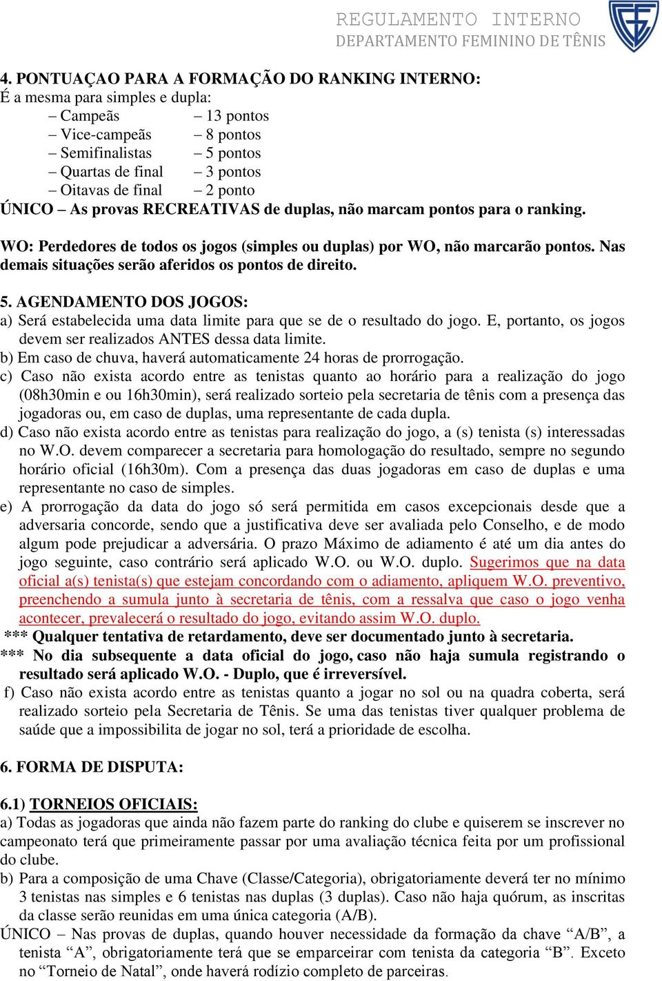 Nas demais situações serão aferidos os pontos de direito. 5. AGENDAMENTO DOS JOGOS: a) Será estabelecida uma data limite para que se de o resultado do jogo.