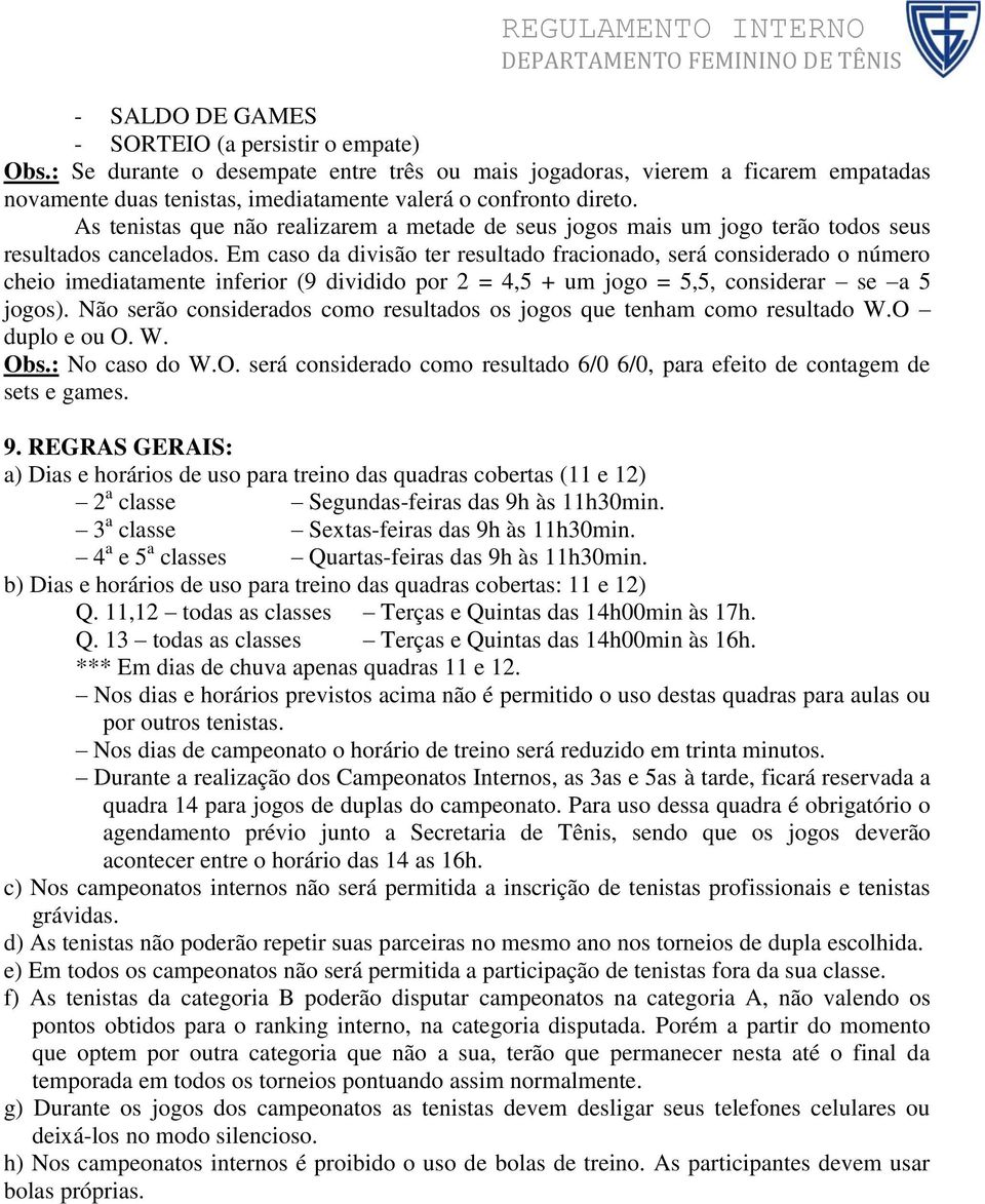 As tenistas que não realizarem a metade de seus jogos mais um jogo terão todos seus resultados cancelados.