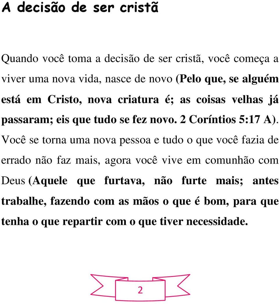 Você se torna uma nova pessoa e tudo o que você fazia de errado não faz mais, agora você vive em comunhão com Deus (Aquele que