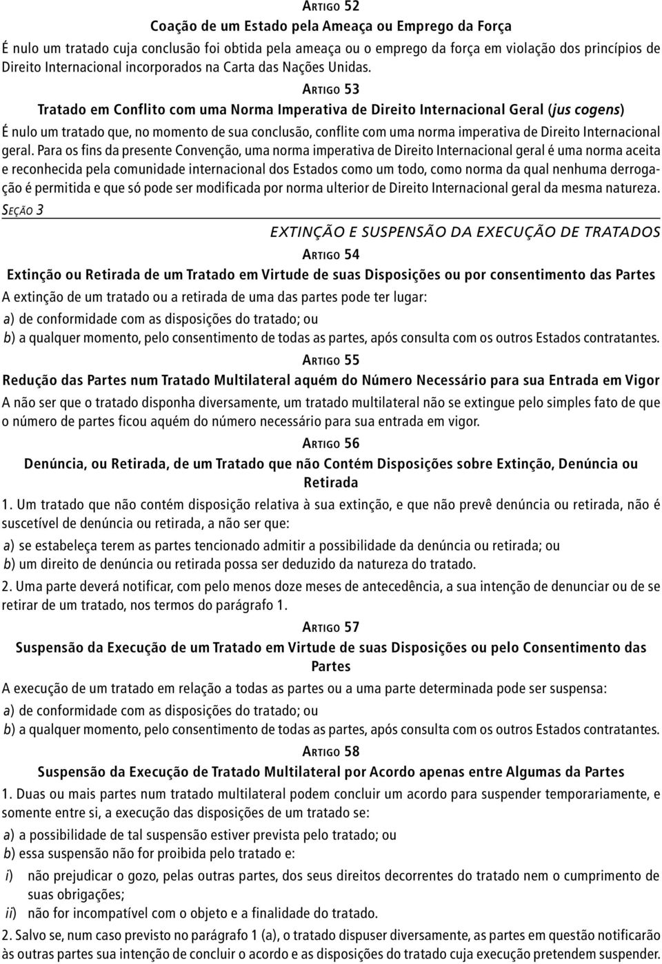 Artigo 53 Tratado em Conflito com uma Norma Imperativa de Direito Internacional Geral (jus cogens) É nulo um tratado que, no momento de sua conclusão, conflite com uma norma imperativa de Direito