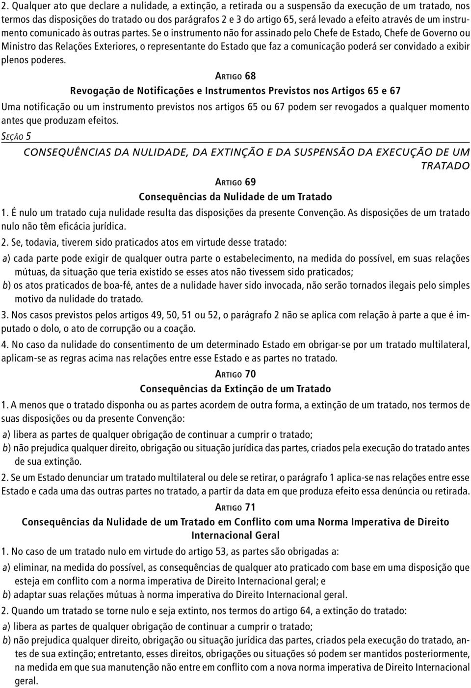 Se o instrumento não for assinado pelo Chefe de Estado, Chefe de Governo ou Ministro das Relações Exteriores, o representante do Estado que faz a comunicação poderá ser convidado a exibir plenos