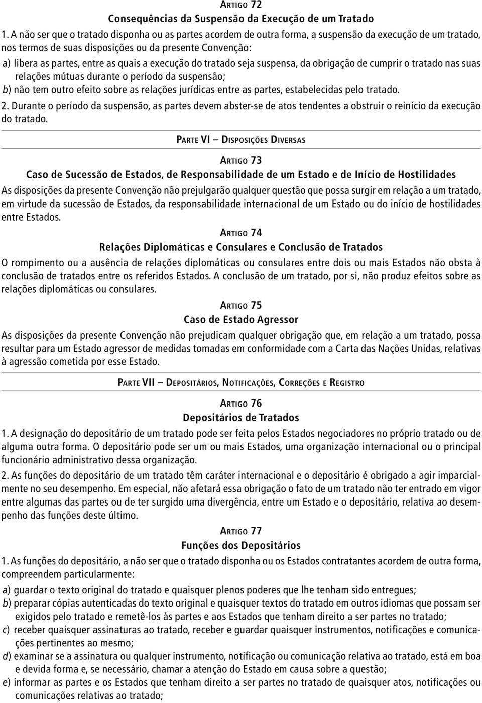 quais a execução do tratado seja suspensa, da obrigação de cumprir o tratado nas suas relações mútuas durante o período da suspensão; b) não tem outro efeito sobre as relações jurídicas entre as