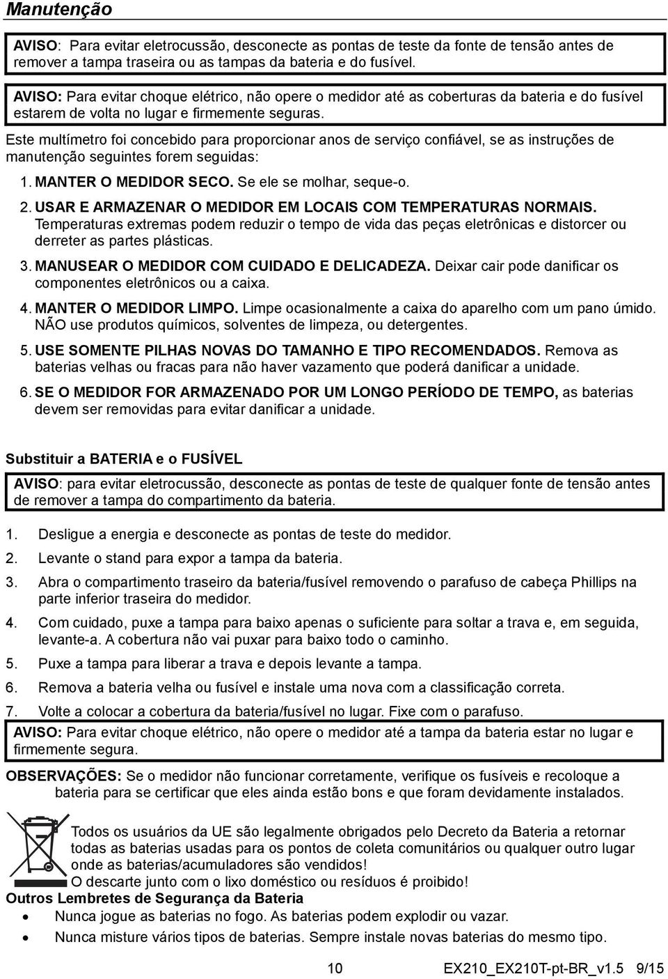 Este multímetro foi concebido para proporcionar anos de serviço confiável, se as instruções de manutenção seguintes forem seguidas: 1. MANTER O MEDIDOR SECO. Se ele se molhar, seque-o. 2.