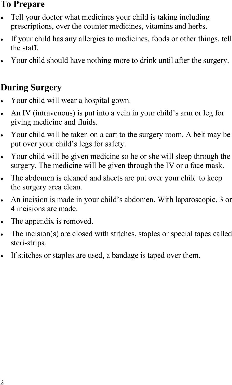 During Surgery Your child will wear a hospital gown. An IV (intravenous) is put into a vein in your child s arm or leg for giving medicine and fluids.