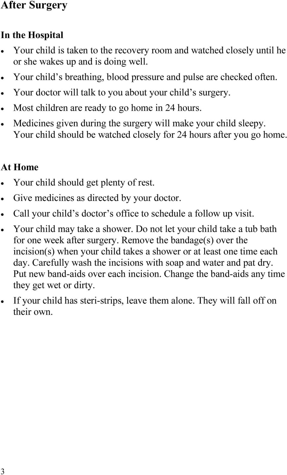 Medicines given during the surgery will make your child sleepy. Your child should be watched closely for 24 hours after you go home. At Home Your child should get plenty of rest.