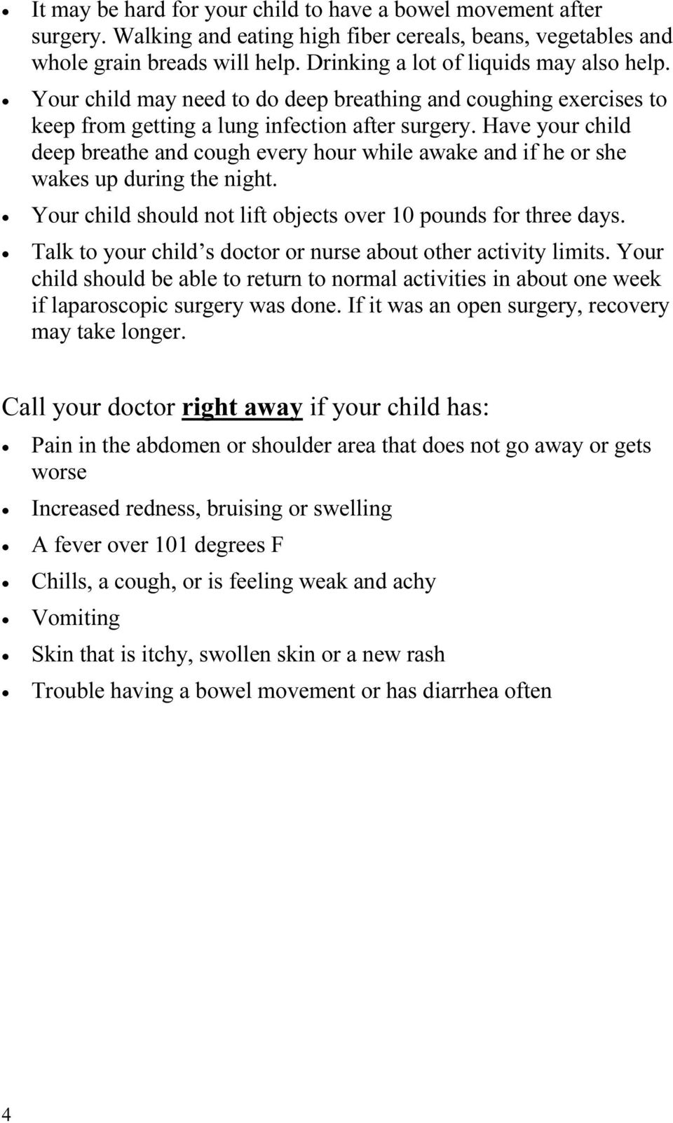 Have your child deep breathe and cough every hour while awake and if he or she wakes up during the night. Your child should not lift objects over 10 pounds for three days.