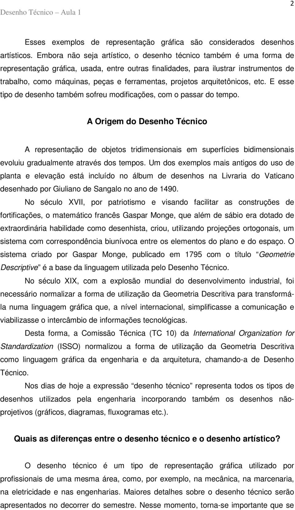 projetos arquitetônicos, etc. E esse tipo de desenho também sofreu modificações, com o passar do tempo.