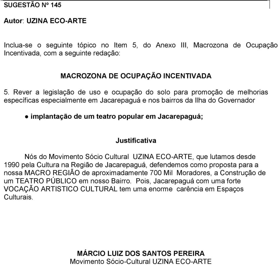 Nós do Movimento Sócio Cultural UZINA ECO-ARTE, que lutamos desde 1990 pela Cultura na Região de Jacarepaguá, defendemos como proposta para a nossa MACRO REGIÃO de aproximadamente 700 Mil Moradores,