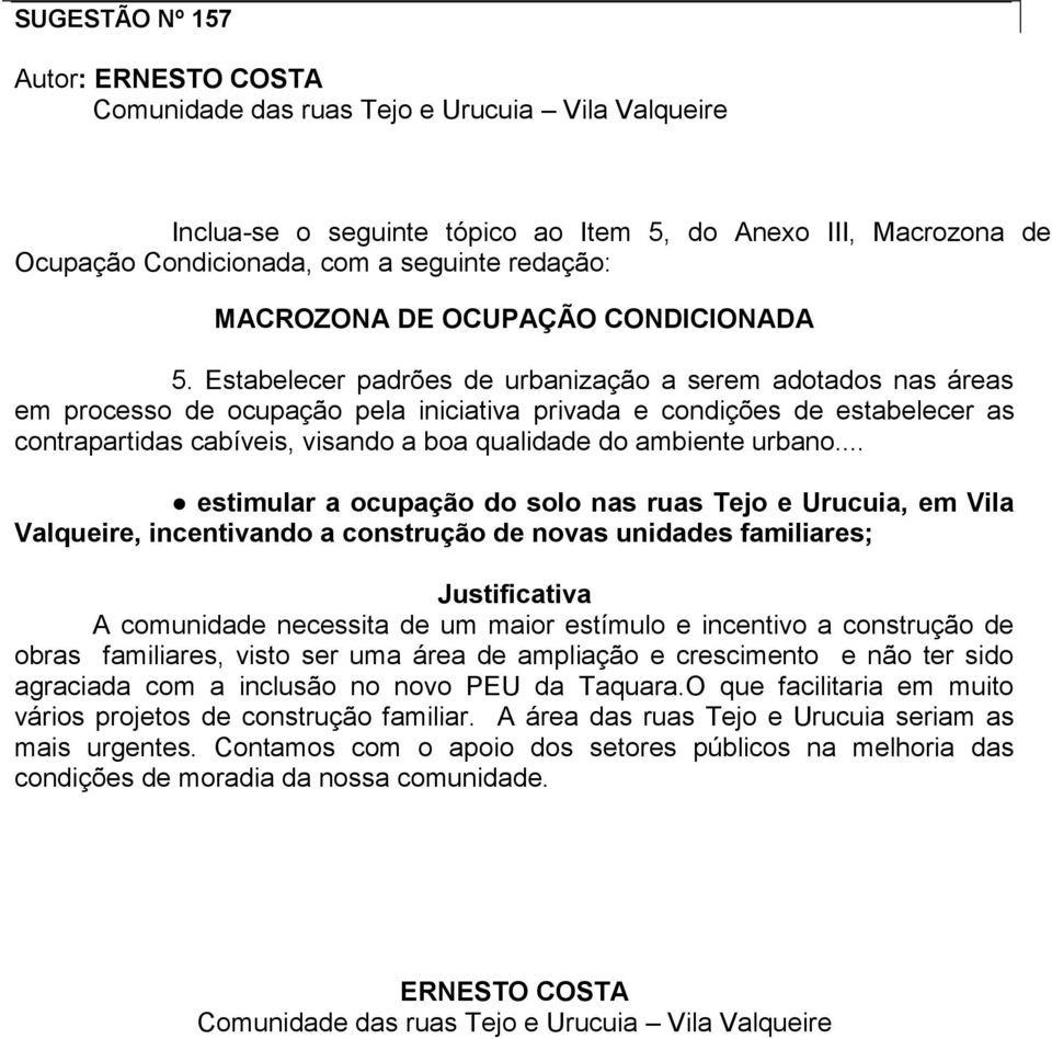 Estabelecer padrões de urbanização a serem adotados nas áreas em processo de ocupação pela iniciativa privada e condições de estabelecer as contrapartidas cabíveis, visando a boa qualidade do