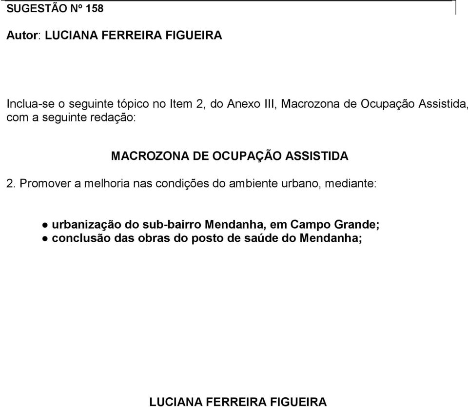 Promover a melhoria nas condições do ambiente urbano, mediante: urbanização do sub-bairro