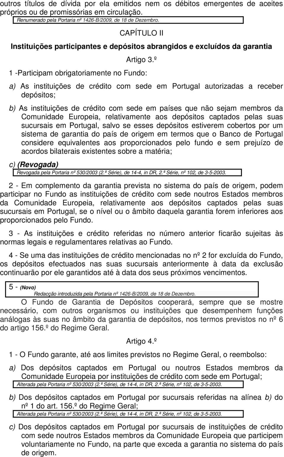 º 1 -Participam obrigatoriamente no Fundo: a) As instituições de crédito com sede em Portugal autorizadas a receber depósitos; b) As instituições de crédito com sede em países que não sejam membros