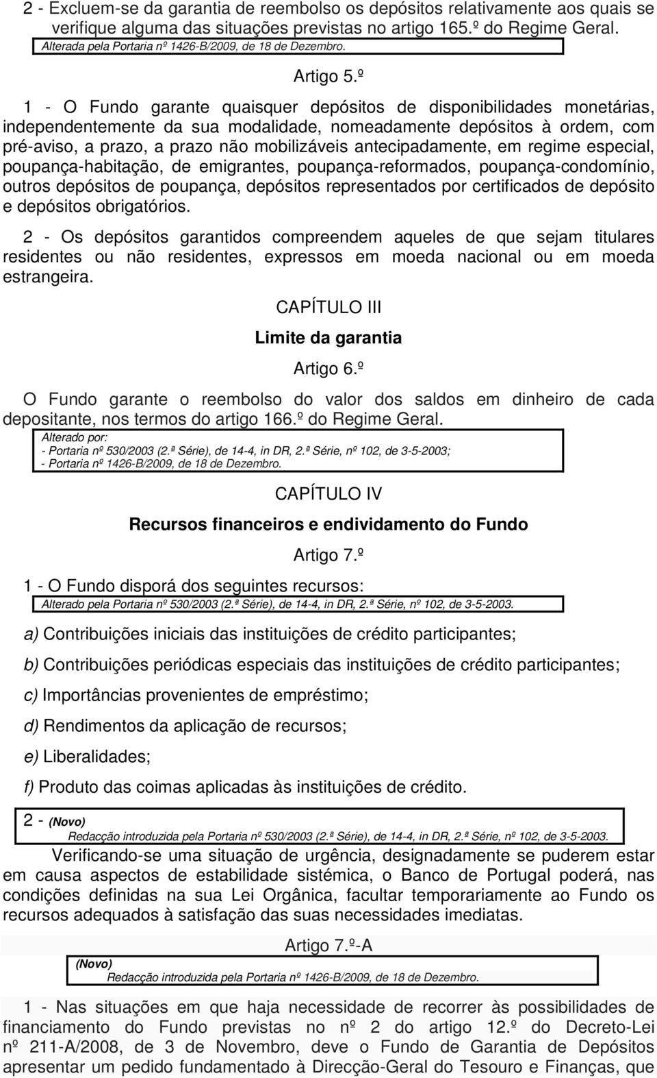 º 1 - O Fundo garante quaisquer depósitos de disponibilidades monetárias, independentemente da sua modalidade, nomeadamente depósitos à ordem, com pré-aviso, a prazo, a prazo não mobilizáveis