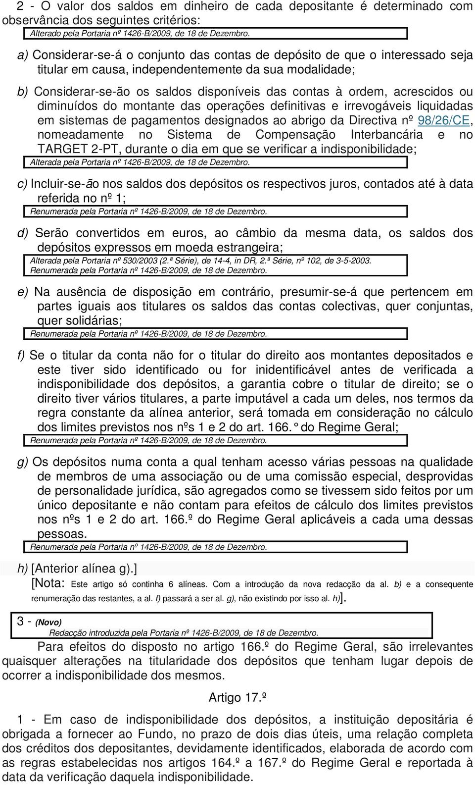 sistemas de pagamentos designados ao abrigo da Directiva nº 98/26/CE, nomeadamente no Sistema de Compensação Interbancária e no TARGET 2-PT, durante o dia em que se verificar a indisponibilidade;