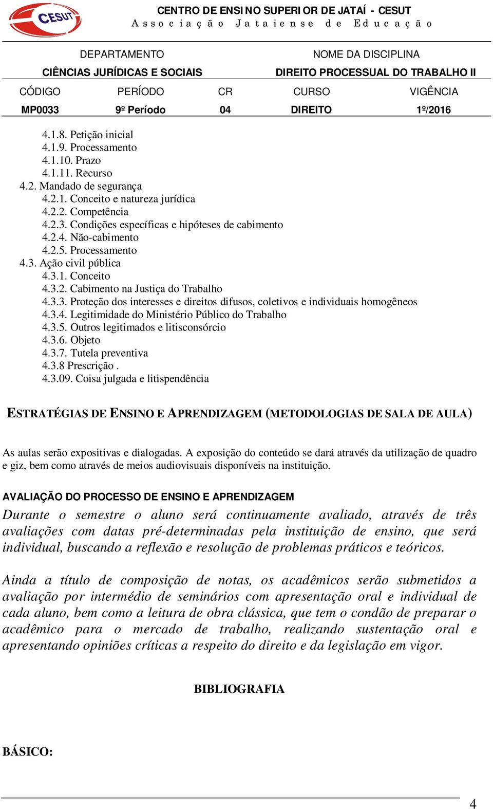 3.4. Legitimidade do Ministério Público do Trabalho 4.3.5. Outros legitimados e litisconsórcio 4.3.6. Objeto 4.3.7. Tutela preventiva 4.3.8 Prescrição. 4.3.09.