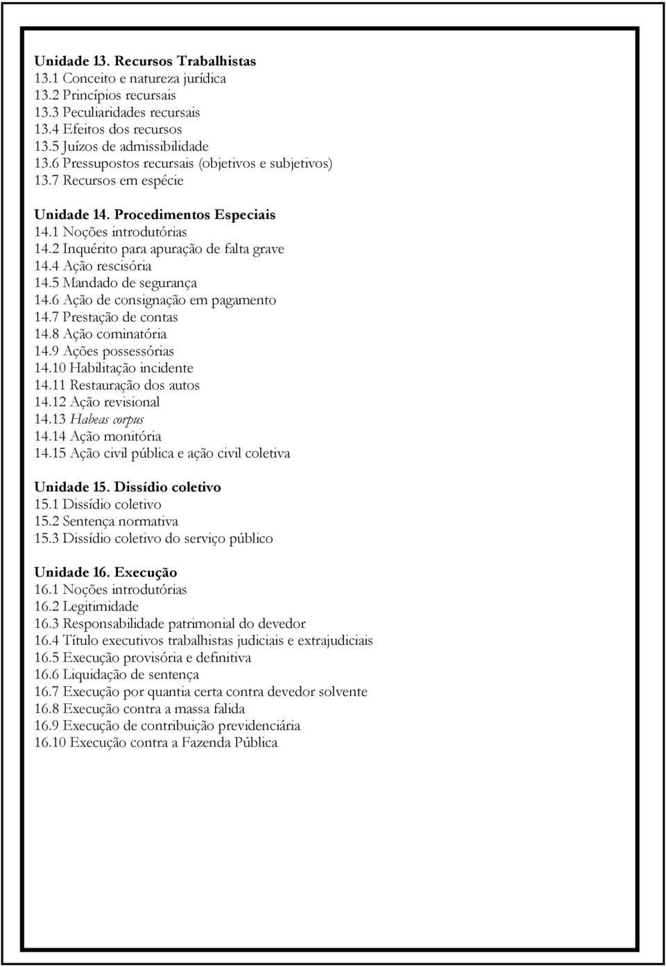 4 Ação rescisória 14.5 Mandado de segurança 14.6 Ação de consignação em pagamento 14.7 Prestação de contas 14.8 Ação cominatória 14.9 Ações possessórias 14.10 Habilitação incidente 14.