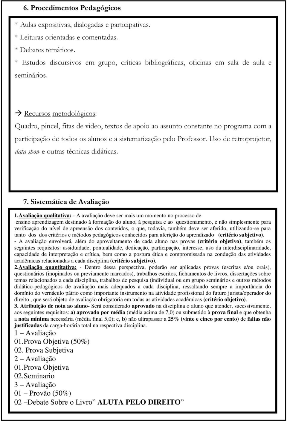 Recursos metodológicos: Quadro, pincel, fitas de vídeo, textos de apoio ao assunto constante no programa com a participação de todos os alunos e a sistematização pelo Professor.