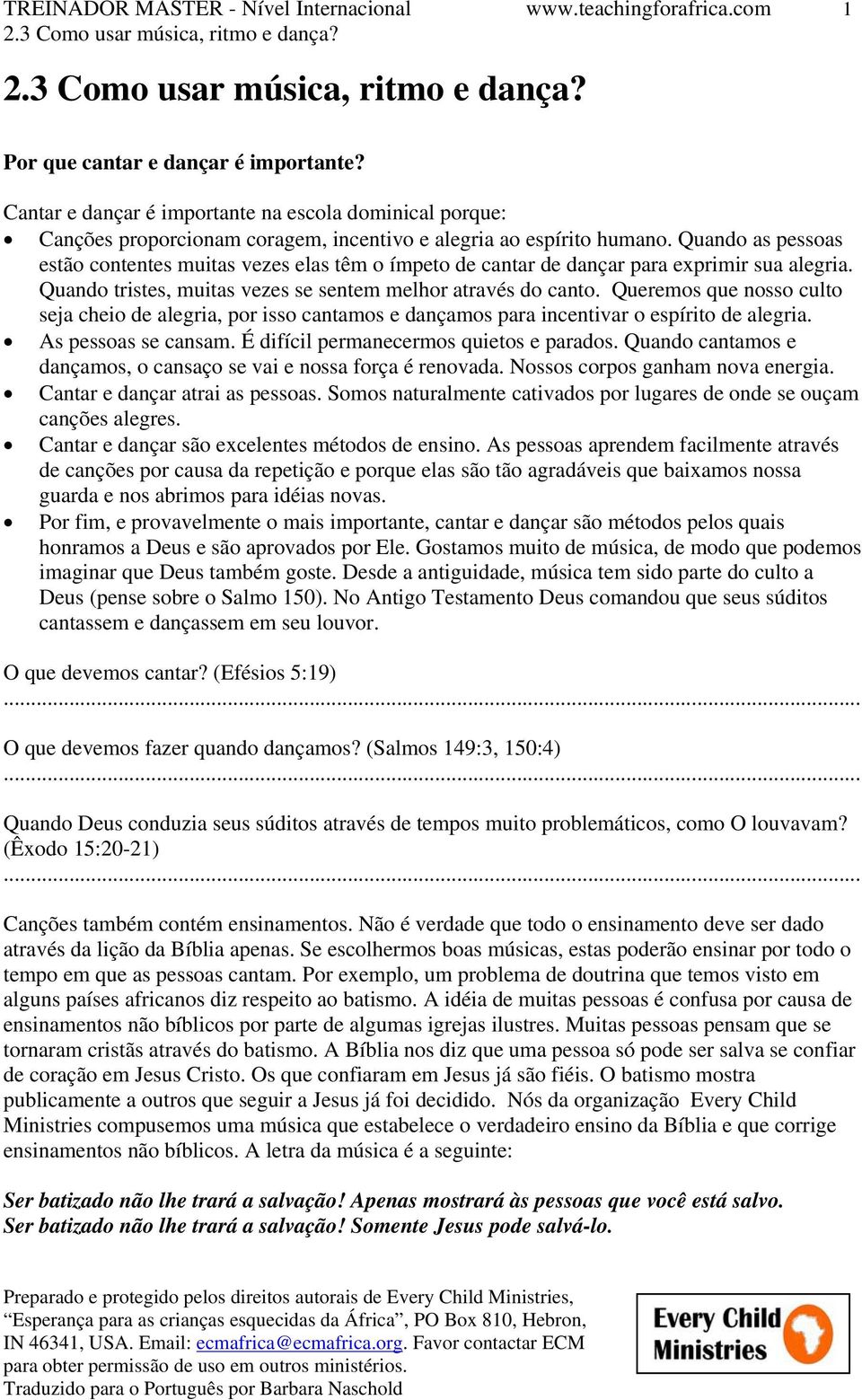 Quando as pessoas estão contentes muitas vezes elas têm o ímpeto de cantar de dançar para exprimir sua alegria. Quando tristes, muitas vezes se sentem melhor através do canto.