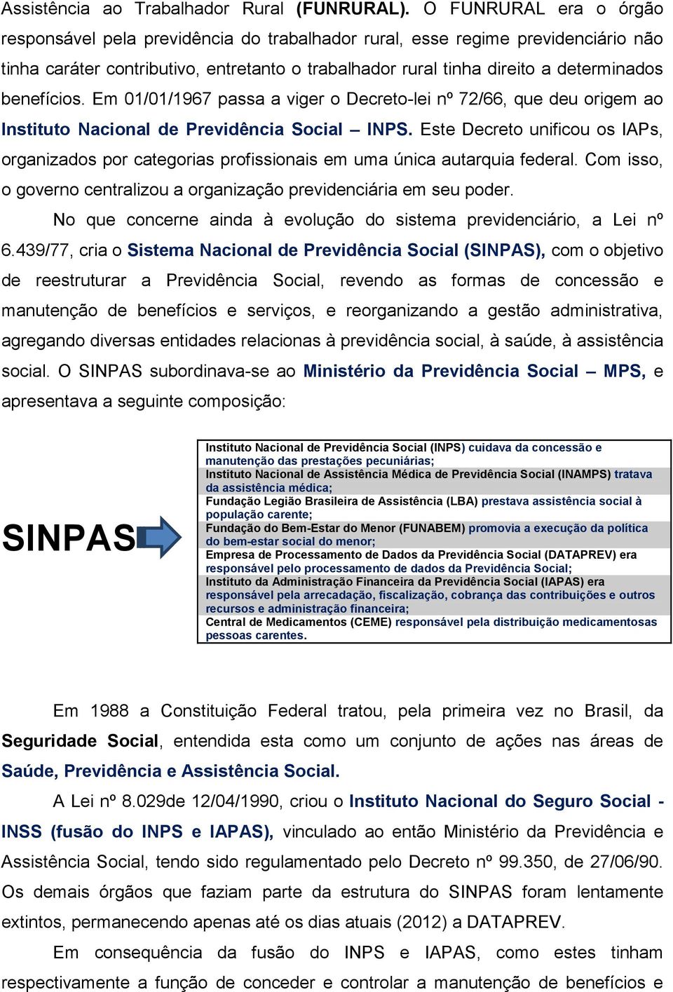 benefícios. Em 01/01/1967 passa a viger o Decreto-lei nº 72/66, que deu origem ao Instituto Nacional de Previdência Social INPS.