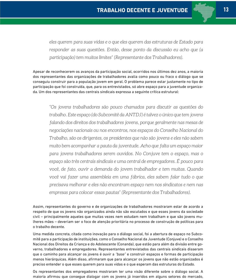 Apesar de reconhecerem os avanços da participação social, ocorridos nos últimos dez anos, a maioria dos representantes das organizações de trabalhadores avalia como pouco ou fraco o diálogo que se