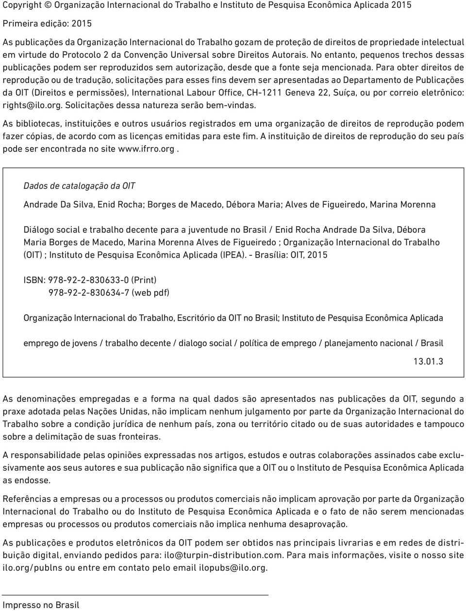 No entanto, pequenos trechos dessas publicações podem ser reproduzidos sem autorização, desde que a fonte seja mencionada.