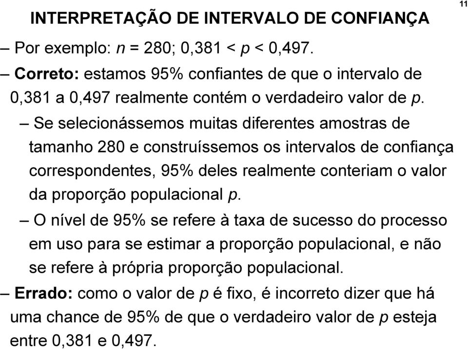 Se selecionássemos muitas diferentes amostras de tamanho 280 e construíssemos os intervalos de confiança correspondentes, 95% deles realmente conteriam o valor da