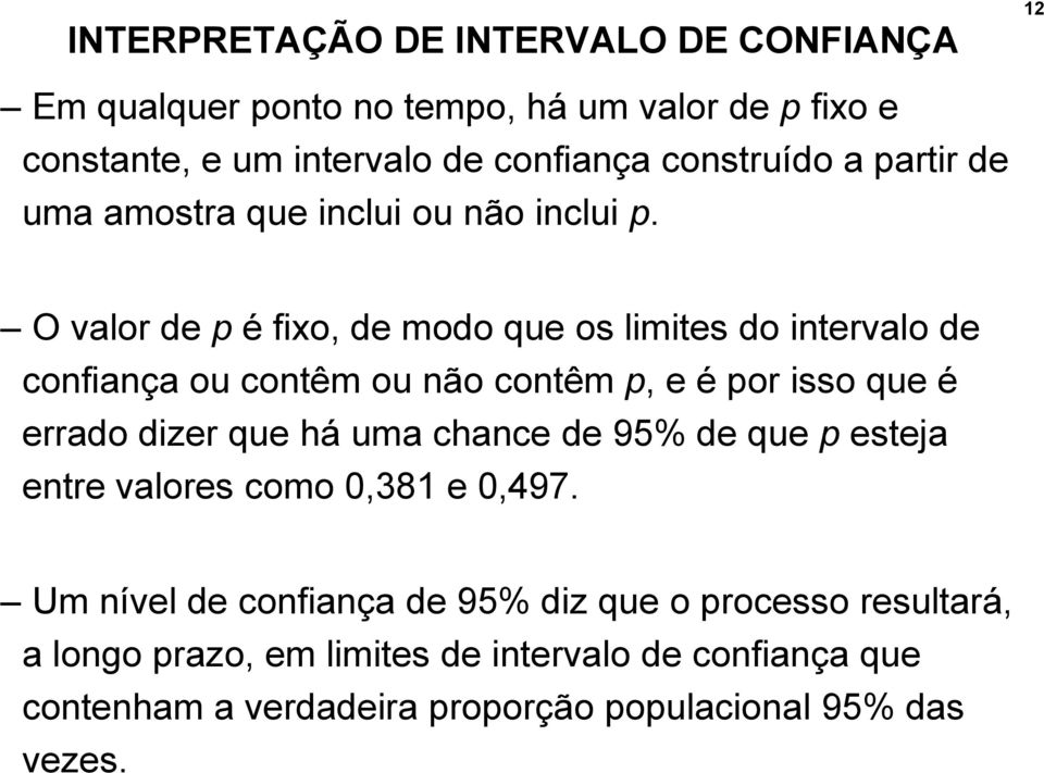 O valor de p é fixo, de modo que os limites do intervalo de confiança ou contêm ou não contêm p, e é por isso que é errado dizer que há uma