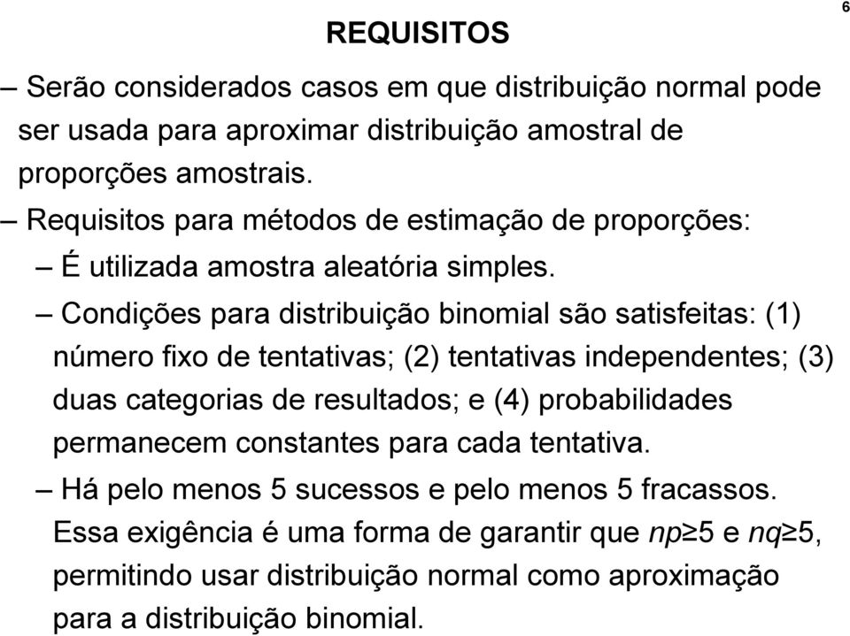 Condições para distribuição binomial são satisfeitas: (1) número fixo de tentativas; (2) tentativas independentes; (3) duas categorias de resultados; e (4)