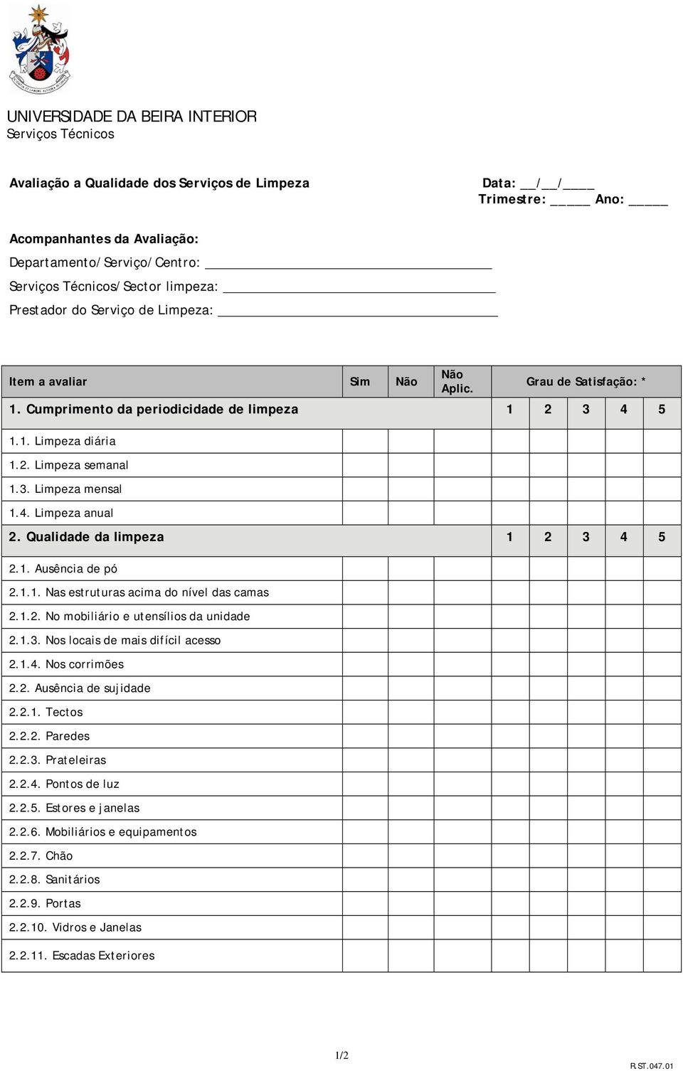 Qualidade da limpeza 1 2 3 4 5 2.1. Ausência de pó 2.1.1. Nas estruturas acima do nível das camas 2.1.2. No mobiliário e utensílios da unidade 2.1.3. Nos locais de mais difícil acesso 2.1.4. Nos corrimões 2.